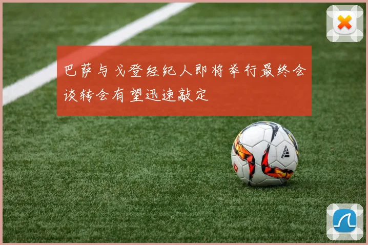 巴萨与戈登经纪人即将举行最终会谈转会有望迅速敲定